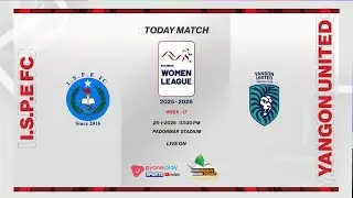 I.S.P.E FC  (W) Vs YANGON  UNITED  (W) , MWL 2025-26 , Week-17 တိုက်ရိုက်ထုတ်လွှင့်မှု
