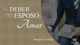 El deber del esposo: Amar | Benjam&iacute;n Veurink