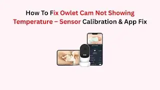 How To Fix Owlet Cam Not Showing Temperature &ndash; Sensor Calibration & App Fix
