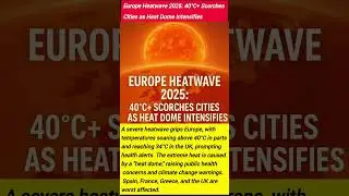 Europe Heatwave 2025: 40&deg;C+ Scorches Cities as Heat Dome Intensifies