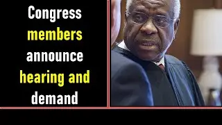 Congress members announce hearing and demand chief justice investigate Clarence Thomas’ trips
