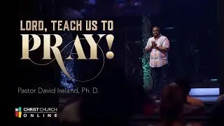 Lord, Teach us to Pray | Christ Church | Pastor David Ireland