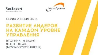 Decision Dynamics Серия 2. Вебинар 2. Развитие лидеров на каждом уровне управления