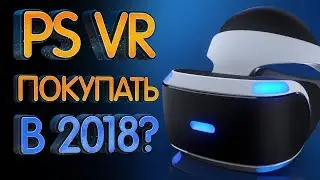 PlayStation VR в 2018 году, стоит покупать?