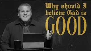 The Benefit of Doubt | Why Should I believe God is Good? | 10:00 am