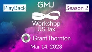 US Tax GMJ Workshop with Grant Thornton LLP - S2 2023