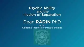 Psychic Abilities and the Illusion of Separation  Dean Radin PhD