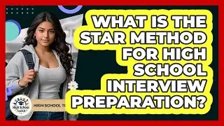 What Is The STAR Method For High School Interview Preparation? - High School Toolkit