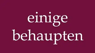 How to Pronounce ''einige behaupten'' (some claim) Correctly in German