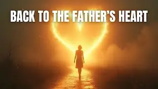 Back to the Father&rsquo;s Heart | A Song About Returning to God&rsquo;s Love