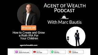 Agent of Wealth Episode 255 – How to Create and Grow a Roth IRA For Your Children