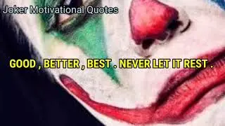 Good, Better, Best. Never let it rest.. Joker Motivational Quotes | Joker most inspirational quotes