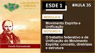ESDE 1 - MODULO 8 - ROTEIRO 5: O trabalho federativo e de Unifica&ccedil;&atilde;o do Movimento Esp&iacute;rita