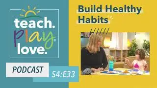 Build Healthy Habits Early REPLAY | Teach. Play. Love. Episode 33