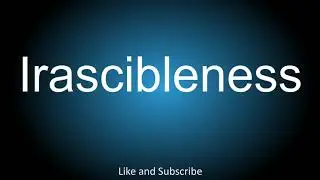 How to correctly pronounce - Irascibleness.