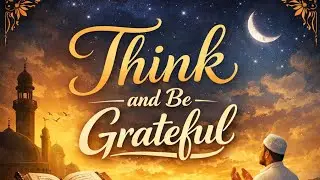Think and Be Grateful | A Powerful Reminder That Can Change Your Life