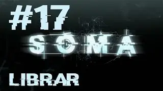 Прохождение Игры Soma #17 - На Тау Всё Очень Плохо First Blood