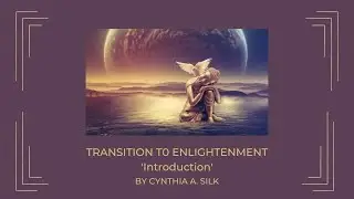 TRANSITION TO ENLIGHTENMENT - INTRODUCTION by Cynthia A. Silk