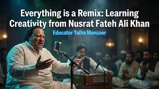 Everything is a Remix: Learning Creativity from Nusrat Fateh Ali Khan | ICT in Edu | اردو | हिन्दी