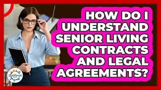 How Do I Understand Senior Living Contracts And Legal Agreements? - Get Retirement Help