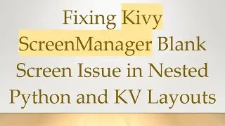 Fixing Kivy ScreenManager Blank Screen Issue in Nested Python and KV Layouts