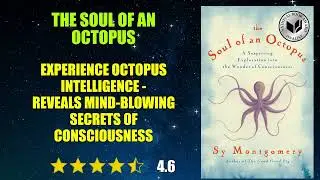 The Soul of an Octopus: A Surprising Exploration into the Wonder of Consciousness - Book Summary