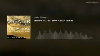 Hebrews 10:32-39 || Those Who Are Faithful