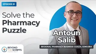 Solve the Pharmacy Puzzle with Antoun Salib | Beyond the Scripts Podcast Episode 61