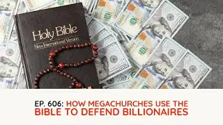 Podcast Ep. 606: How Megachurches Use the Bible to Defend Billionaires