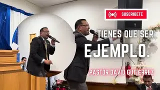Tienes que ser Ejemplo || Pastor David Gutiérrez.