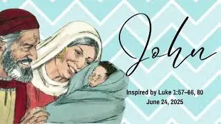 John by Luke 1:57&ndash;66, 80 ; June  24, 2025