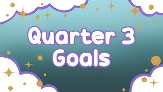 Quarter 3 Goals | A Very Quick Update!