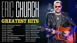 Eric Church | The Best Songs Of Eric Church | Eric Church Greatest Hits Full Album 2022