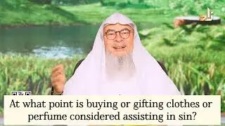 At what point is buying or gifting clothes or perfume considered assisting in sin? assim al hakeem