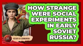 How Strange Were Social Experiments In Early Soviet Russia? - History of Communism