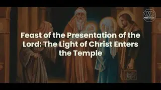 Feast of the Presentation of the Lord  The Light of Christ enters the Temple