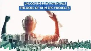 Unlocking New Potentials: The Role of AI in EPC Projects | Malcolm Tan