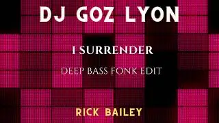 DJ GOZ LYON  -  Rick Bailey -  I Surrender (Deep Bass Fonk Edit)