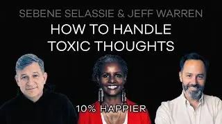 How To Handle Toxic Thoughts | Sebene Selassie & Jeff Warren