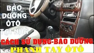 Hướng dẫn c&aacute;ch sử dụng v&agrave; bảo dưỡng Phanh Tay &Ocirc;T&Ocirc; đ&uacute;ng c&aacute;ch