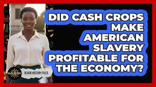 Did Cash Crops Make American Slavery Profitable For The Economy? - Black History Files