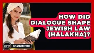 How Did Dialogue Shape Jewish Law (Halakha)? - Explaining The Torah