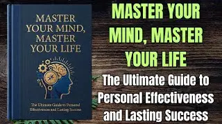 Master Your Mind, Master Your Life: The Ultimate Guide to Personal Effectiveness and Lasting Success