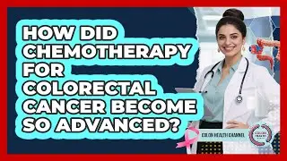 How Did Chemotherapy For Colorectal Cancer Become So Advanced? - Colon Health Channel
