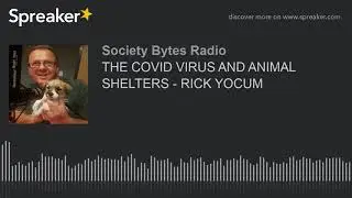 THE COVID VIRUS AND ANIMAL SHELTERS - RICK YOCUM (part 1 of 2)