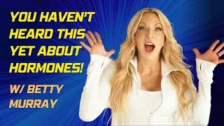 You Haven&rsquo;t Heard THIS Yet About Hormones! w/ Betty Murray