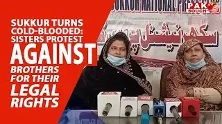 &ldquo;Sukkur Turns Cold-Blooded: Sisters Protest Against Brothers for Their Legal Rights&rdquo;