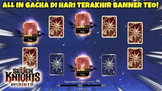 ALL IN GACHA DI HARI TERAKHIR BANNER TEO DEMI MENGEJAR TEO TC 6! | SEVEN KNIGHTS REBIRTH