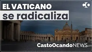 El VATICANO se RADICALIZA