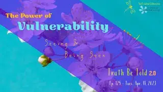 The Power of Vulnerability: How to Practice Vulnerability  | Truth Be Told 2.0, Ep. 125